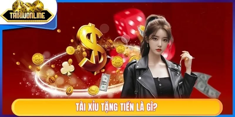 Tài Xỉu Tặng Tiền| Chơi Game HOT, Nhận Tiền Thả Ga 2025 1 Tài xỉu tặng tiền là gì?