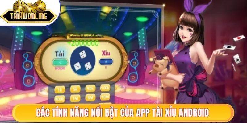 App tài xỉu Android 2 Tính năng nổi bật trên app tài xỉu Android